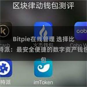 Bitpie在线管理 选择比特派：最安全便捷的数字资产钱包