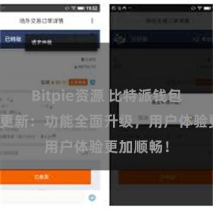 Bitpie资源 比特派钱包最新版本更新：功能全面升级，用户体验更加顺畅！