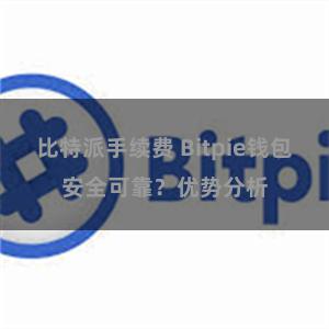 比特派手续费 Bitpie钱包安全可靠？优势分析