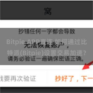 Bitpie APP直连 如何通过比特派(Bitpie)设置交易加速？