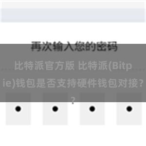 比特派官方版 比特派(Bitpie)钱包是否支持硬件钱包对接？