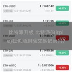 比特派升级 比特派(Bitpie)钱包能删除交易记录吗？