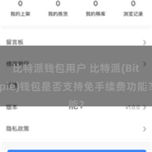 比特派钱包用户 比特派(Bitpie)钱包是否支持免手续费功能？