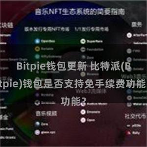 Bitpie钱包更新 比特派(Bitpie)钱包是否支持免手续费功能？