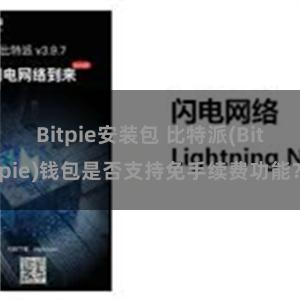 Bitpie安装包 比特派(Bitpie)钱包是否支持免手续费功能？