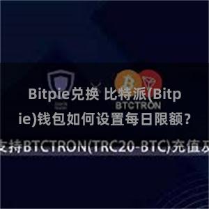 Bitpie兑换 比特派(Bitpie)钱包如何设置每日限额？