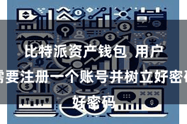 比特派资产钱包  用户需要注册一个账号并树立好密码