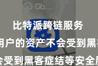 比特派跨链服务  确保用户的资产不会受到黑客症结等安全胁迫