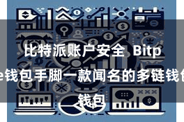 比特派账户安全  Bitpie钱包手脚一款闻名的多链钱包