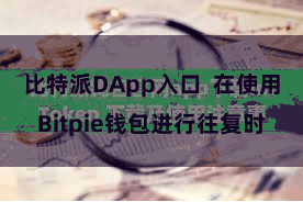 比特派DApp入口  在使用Bitpie钱包进行往复时