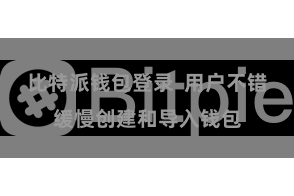 比特派钱包登录  用户不错缓慢创建和导入钱包