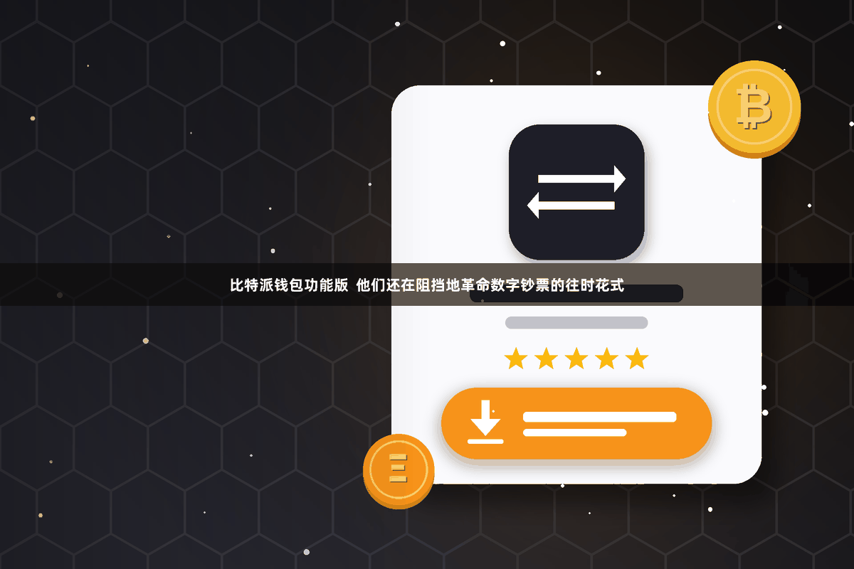 比特派钱包功能版  他们还在阻挡地革命数字钞票的往时花式